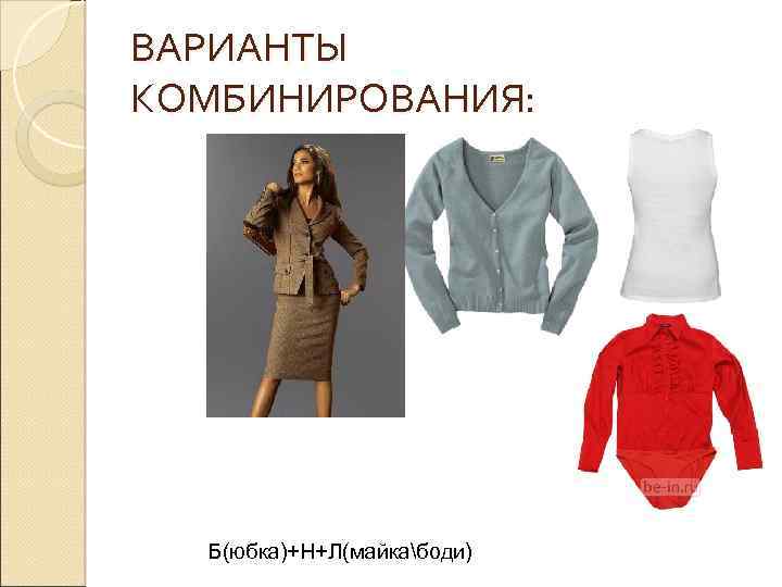 ВАРИАНТЫ КОМБИНИРОВАНИЯ: Б(юбка)+Н+Л(майкабоди) 