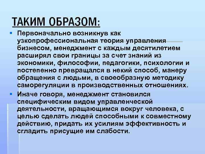 ТАКИМ ОБРАЗОМ: § Первоначально возникнув как узкопрофессиональная теория управления бизнесом, менеджмент с каждым десятилетием