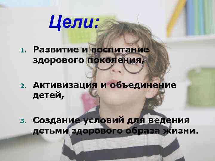 Цели: 1. Развитие и воспитание здорового поколения, 2. Активизация и объединение детей, 3. Создание