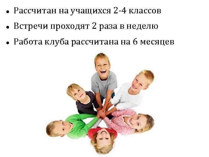  Рассчитан на учащихся 2 -4 классов Встречи проходят 2 раза в неделю Работа