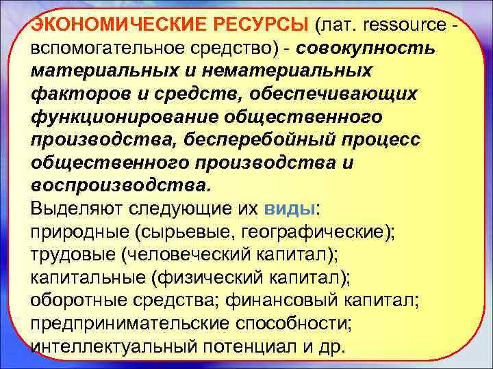 ЭКОНОМИЧЕСКИЕ РЕСУРСЫ (лат. ressource вспомогательное средство) - совокупность материальных и нематериальных факторов и средств,