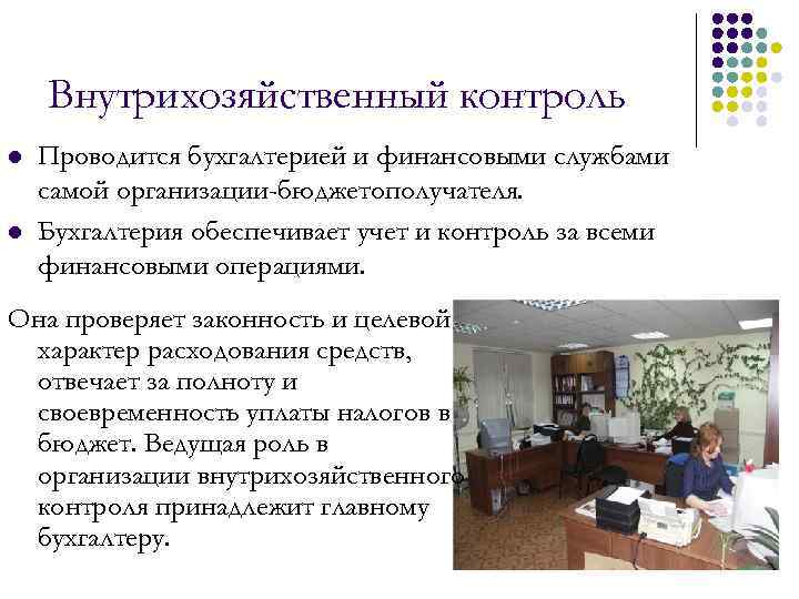 Внутрихозяйственный контроль l l Проводится бухгалтерией и финансовыми службами самой организации-бюджетополучателя. Бухгалтерия обеспечивает учет