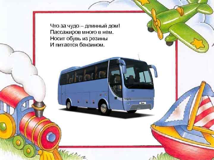 Что за чудо – длинный дом! Пассажиров много в нем. Носит обувь из резины