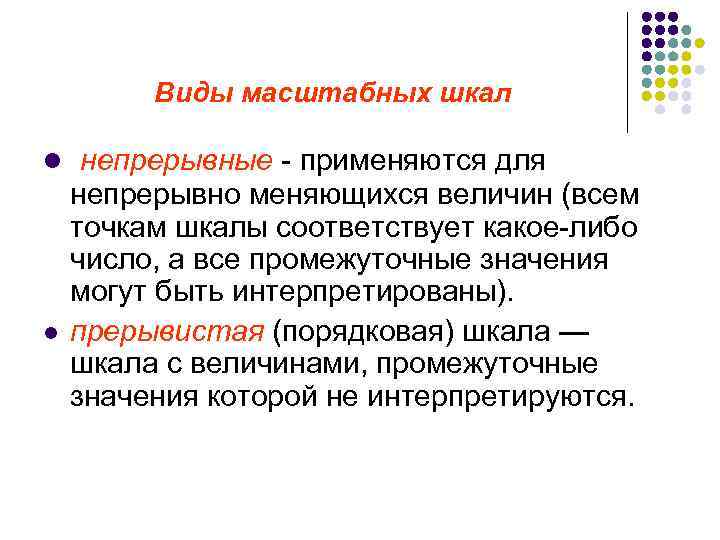 Виды масштабных шкал l непрерывные - применяются для l непрерывно меняющихся величин (всем точкам