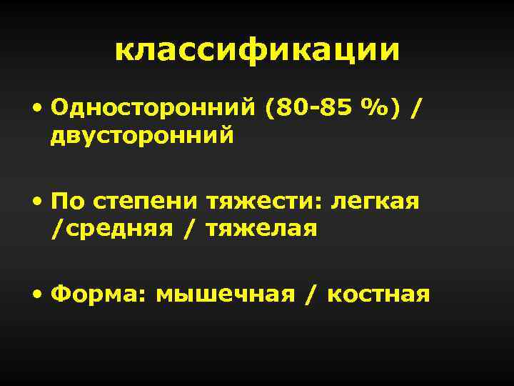 классификации • Односторонний (80 -85 %) / двусторонний • По степени тяжести: легкая /средняя