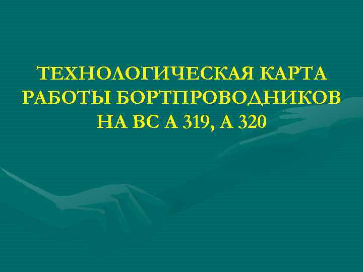 ТЕХНОЛОГИЧЕСКАЯ КАРТА РАБОТЫ БОРТПРОВОДНИКОВ НА ВС А 319, А 320 