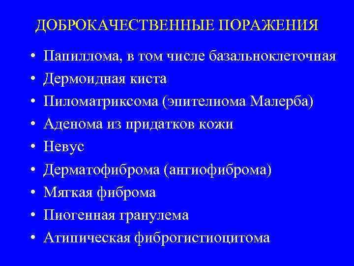 ДОБРОКАЧЕСТВЕННЫЕ ПОРАЖЕНИЯ • • • Папиллома, в том числе базальноклеточная Дермоидная киста Пиломатриксома (эпителиома