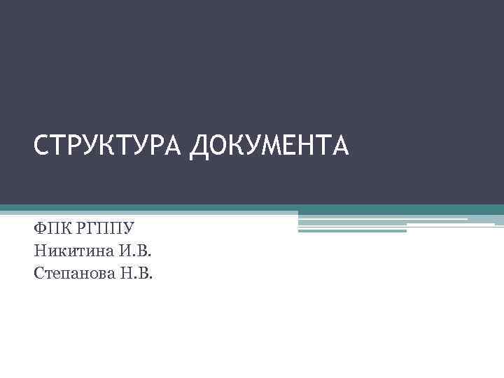 СТРУКТУРА ДОКУМЕНТА ФПК РГППУ Никитина И. В. Степанова Н. В. 