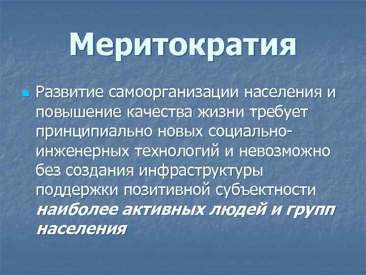 Меритократия n Развитие самоорганизации населения и повышение качества жизни требует принципиально новых социальноинженерных технологий