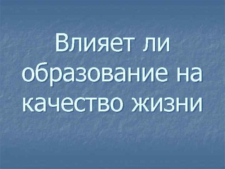 Влияет ли образование на качество жизни 