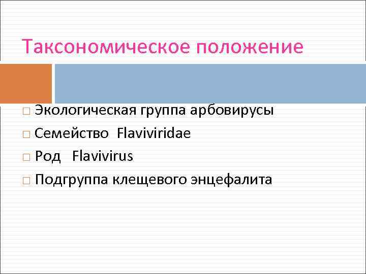 Таксономическое положение Экологическая группа арбовирусы Семейство Flaviviridae Род Flavivirus Подгруппа клещевого энцефалита 