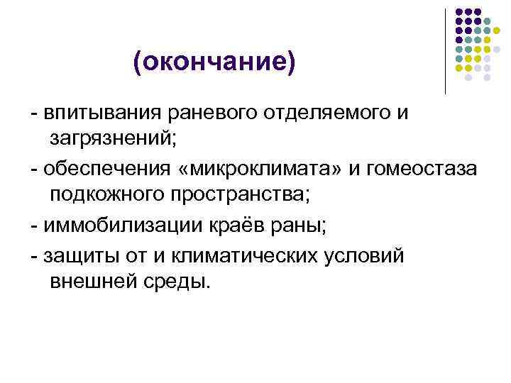 (окончание) - впитывания раневого отделяемого и загрязнений; - обеспечения «микроклимата» и гомеостаза подкожного пространства;