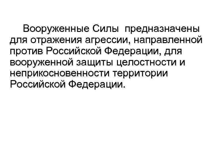 Вооруженные Силы предназначены для отражения агрессии, направленной против Российской Федерации, для вооруженной защиты целостности