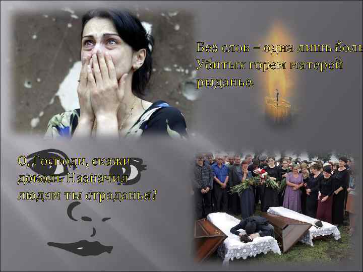 Без слов – одна лишь боль Убитых горем матерей рыданье. О, Господи, скажи доколь