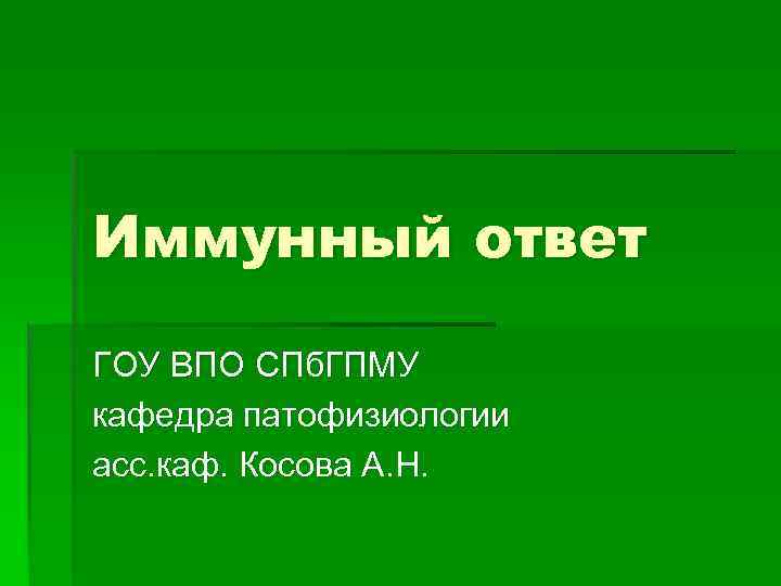 Иммунный ответ ГОУ ВПО СПб. ГПМУ кафедра патофизиологии асс. каф. Косова А. Н. 