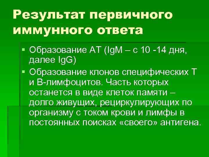 Результат первичного иммунного ответа § Образование АТ (Ig. M – c 10 -14 дня,