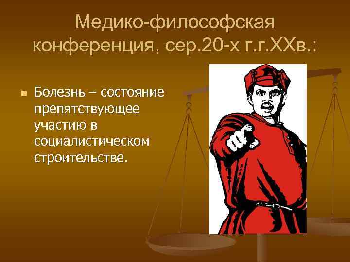 Медико-философская конференция, сер. 20 -х г. г. ХХв. : n Болезнь – состояние препятствующее