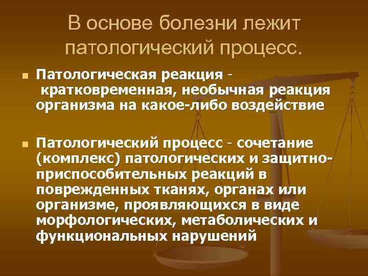 В основе болезни лежит патологический процесс. n n Патологическая реакция кратковременная, необычная реакция организма