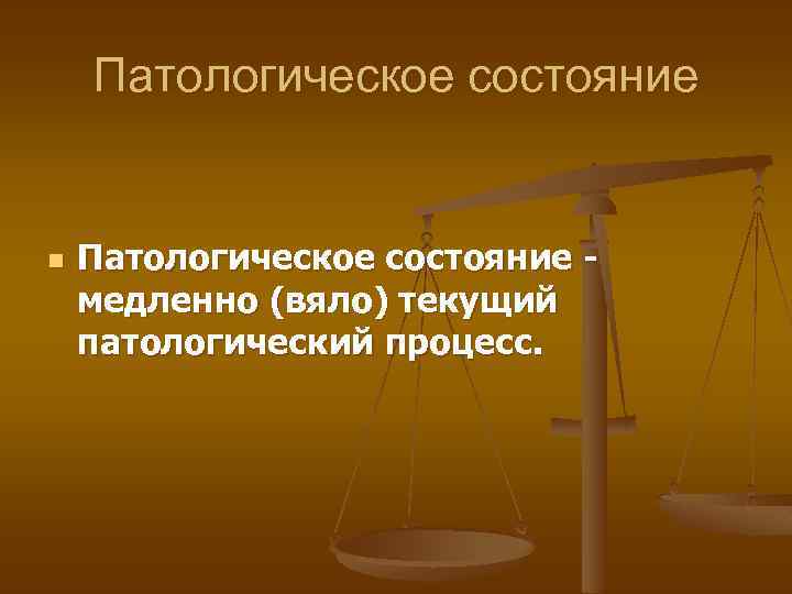 Патологическое состояние n Патологическое состояние - медленно (вяло) текущий патологический процесс. 