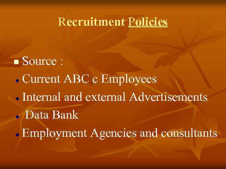 Recruitment Policies n Source : Current ABC c Employees Internal and external Advertisements Data