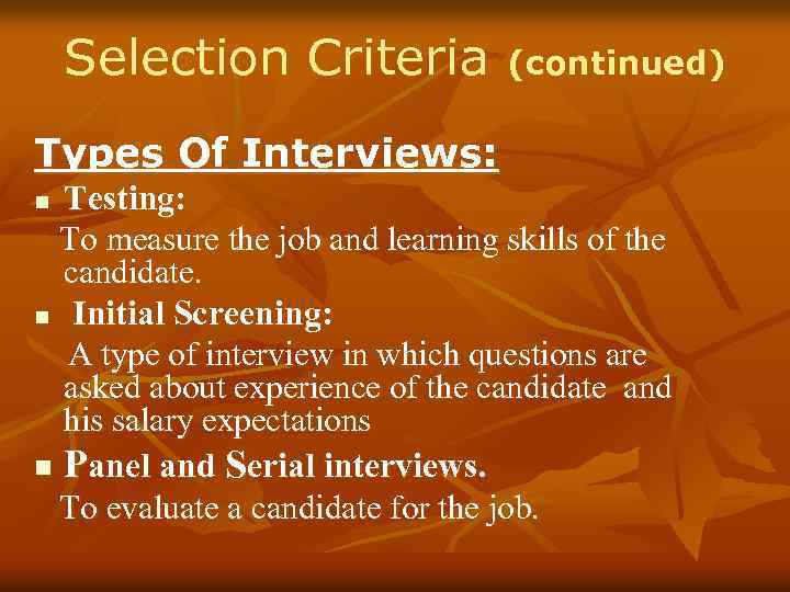 Selection Criteria (continued) Types Of Interviews: Testing: To measure the job and learning skills