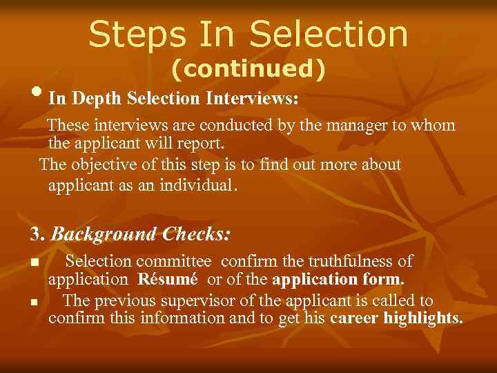 Steps In Selection (continued) • In Depth Selection Interviews: These interviews are conducted by