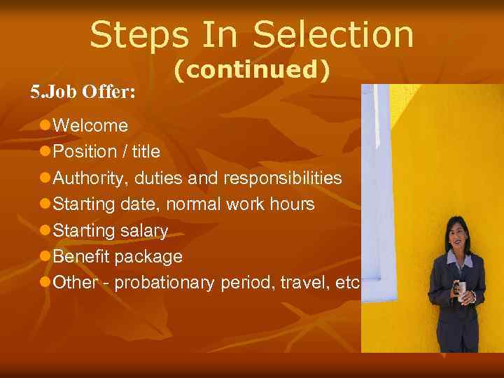 Steps In Selection 5. Job Offer: (continued) l. Welcome l. Position / title l.