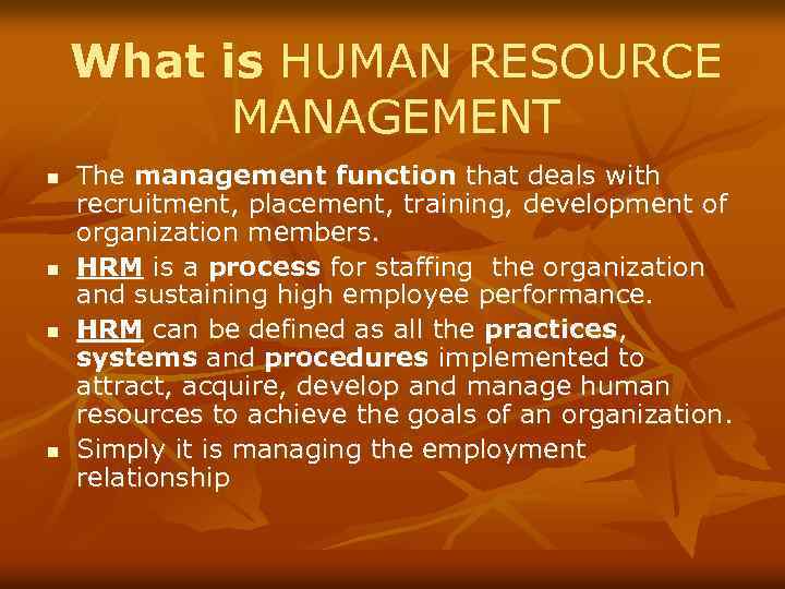 What is HUMAN RESOURCE MANAGEMENT n n The management function that deals with recruitment,