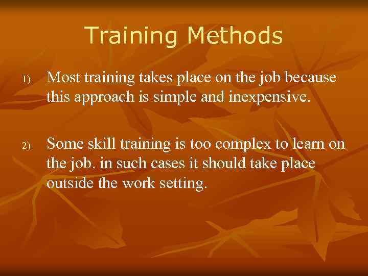 Training Methods 1) 2) Most training takes place on the job because this approach