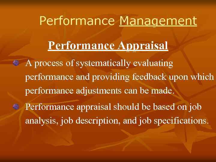 Performance Management Performance Appraisal A process of systematically evaluating performance and providing feedback upon