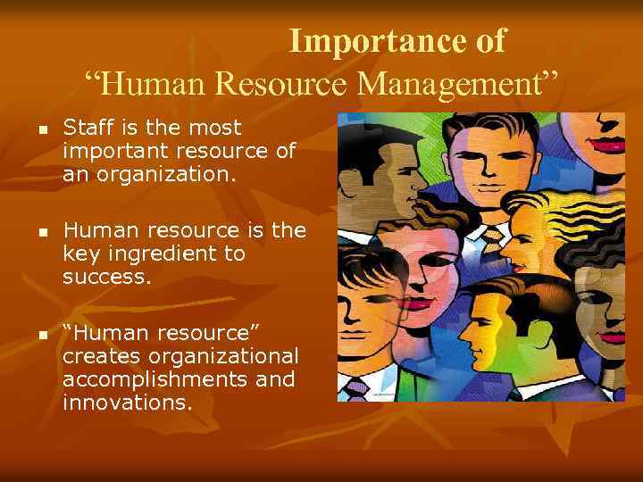 Importance of “Human Resource Management” n n n Staff is the most important resource