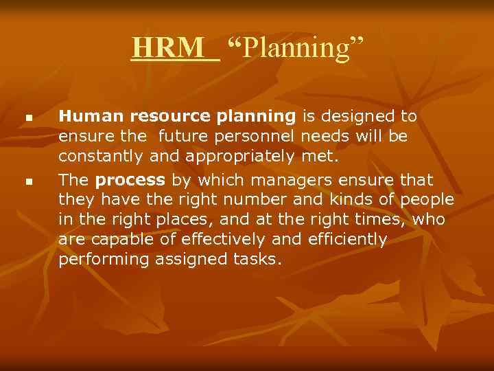 HRM “Planning” n n Human resource planning is designed to ensure the future personnel