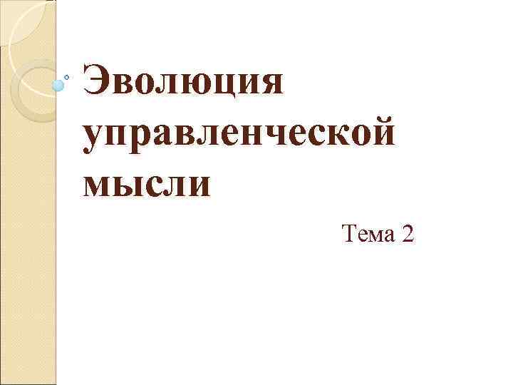 Эволюция управленческой мысли Тема 2 