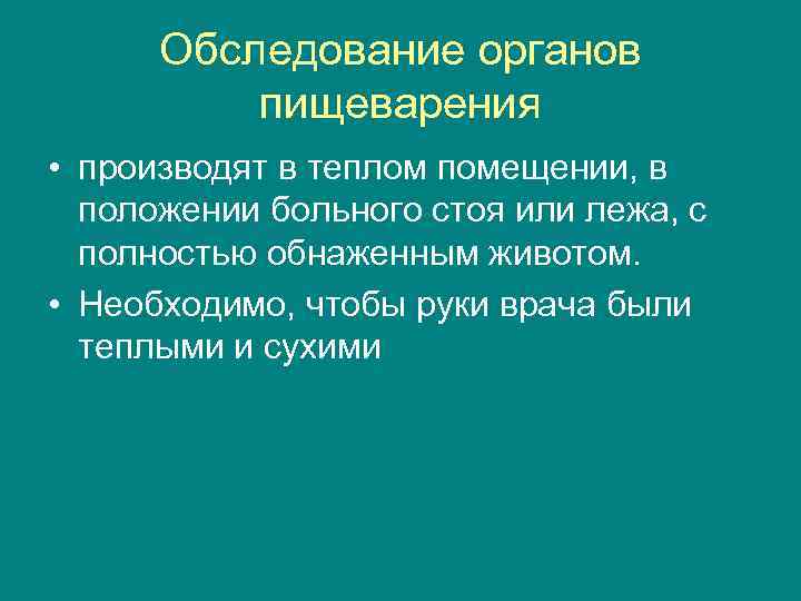 Обследование органов пищеварения • производят в теплом помещении, в положении больного стоя или лежа,