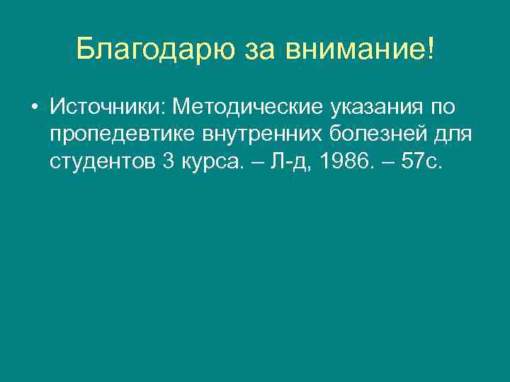 Благодарю за внимание! • Источники: Методические указания по пропедевтике внутренних болезней для студентов 3