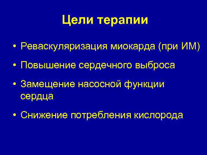 Цели терапии • Реваскуляризация миокарда (при ИМ) • Повышение сердечного выброса • Замещение насосной