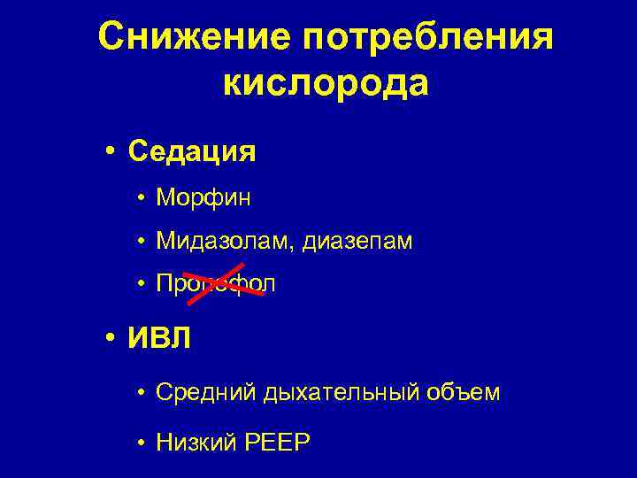 Снижение потребления кислорода • Седация • Морфин • Мидазолам, диазепам • Пропофол • ИВЛ
