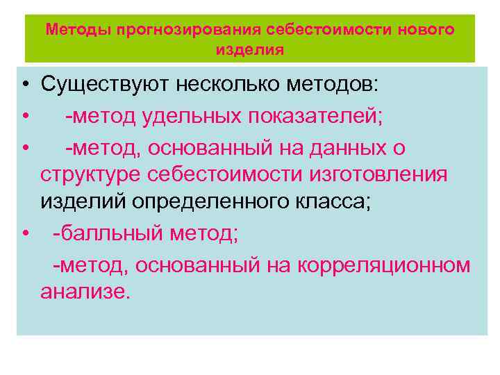 Методы прогнозирования себестоимости нового изделия • Существуют несколько методов: • -метод удельных показателей; •