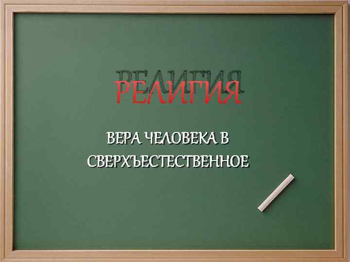 РЕЛИГИЯ ВЕРА ЧЕЛОВЕКА В СВЕРХЪЕСТЕСТВЕННОЕ 