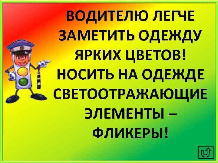ВОДИТЕЛЮ ЛЕГЧЕ ЗАМЕТИТЬ ОДЕЖДУ ЯРКИХ ЦВЕТОВ! НОСИТЬ НА ОДЕЖДЕ СВЕТООТРАЖАЮЩИЕ ЭЛЕМЕНТЫ – ФЛИКЕРЫ! 