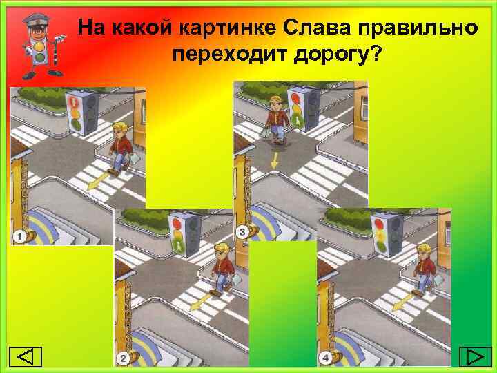 На какой картинке Слава правильно переходит дорогу? 