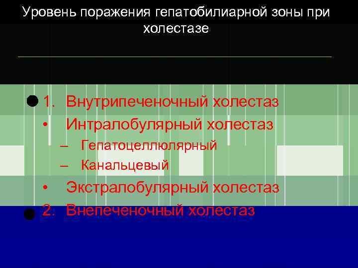 Уровень поражения гепатобилиарной зоны при холестазе 1. Внутрипеченочный холестаз • Интралобулярный холестаз – Гепатоцеллюлярный