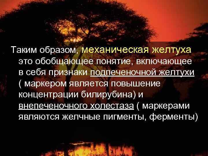 Таким образом, механическая желтуха это обобщающее понятие, включающее в себя признаки подпеченочной желтухи (