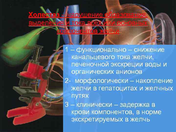 Холестаз – нарушение образования, выделения и тока всех или основных компонентов желчи 1 –