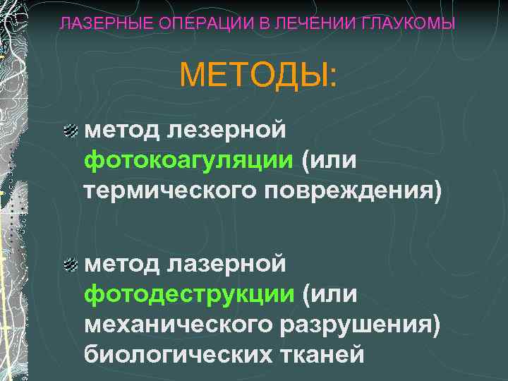 ЛАЗЕРНЫЕ ОПЕРАЦИИ В ЛЕЧЕНИИ ГЛАУКОМЫ МЕТОДЫ: метод лезерной фотокоагуляции (или термического повреждения) метод лазерной