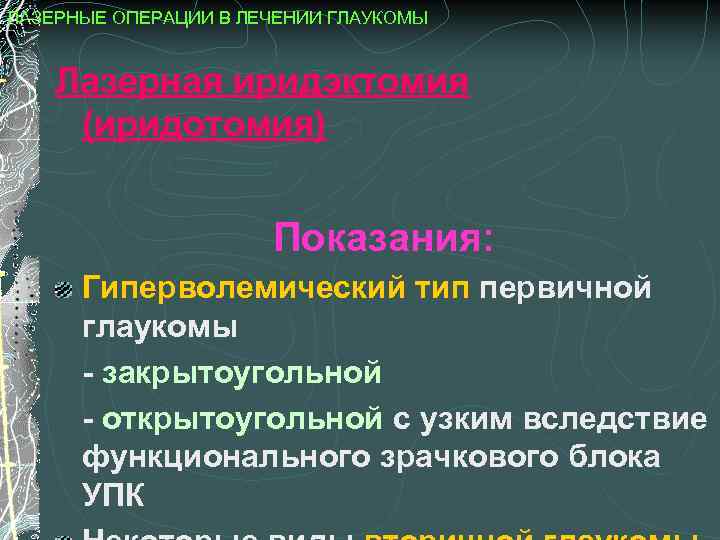 ЛАЗЕРНЫЕ ОПЕРАЦИИ В ЛЕЧЕНИИ ГЛАУКОМЫ Лазерная иридэктомия (иридотомия) Показания: Гиперволемический тип первичной глаукомы -
