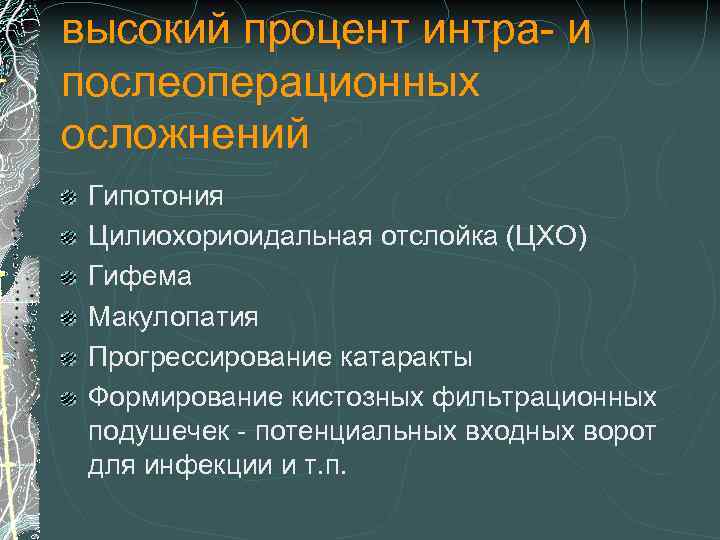 высокий процент интра- и послеоперационных осложнений Гипотония Цилиохориоидальная отслойка (ЦХО) Гифема Макулопатия Прогрессирование катаракты
