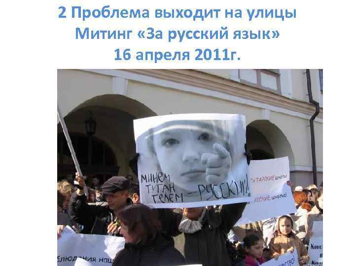 2 Проблема выходит на улицы Митинг «За русский язык» 16 апреля 2011 г. 