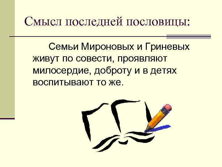 Смысл последней пословицы: Семьи Мироновых и Гриневых живут по совести, проявляют милосердие, доброту и
