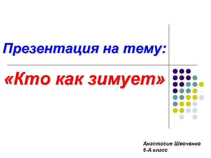 Презентация на тему: «Кто как зимует» Анастасия Шевченко 6 -А класс 